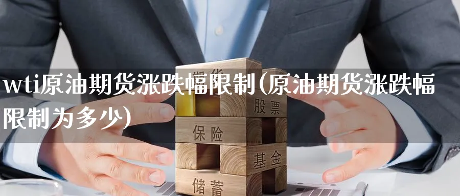 wti原油期货涨跌幅限制(原油期货涨跌幅限制为多少)_https://www.nyyysy.com_期货分析_第1张