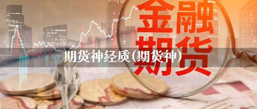 期货神经质(期货神)_期货市场_第1张_南严期货 期货神经质(期货神)_https://www.nyyysy.com_期货市场_第1张