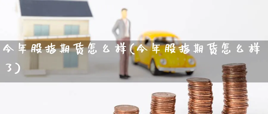 今年股指期货怎么样(今年股指期货怎么样了)_https://www.nyyysy.com_期货平台_第1张