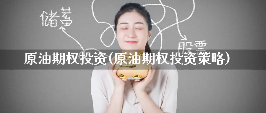 原油期权投资(原油期权投资策略)_https://www.nyyysy.com_期货分析_第1张