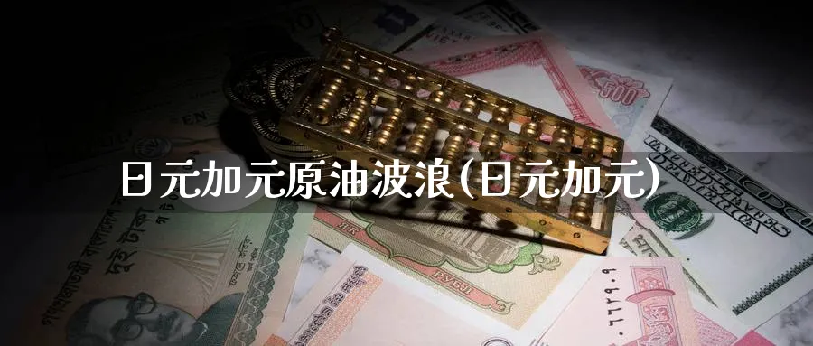 日元加元原油波浪(日元加元)_https://www.nyyysy.com_期货直播_第1张