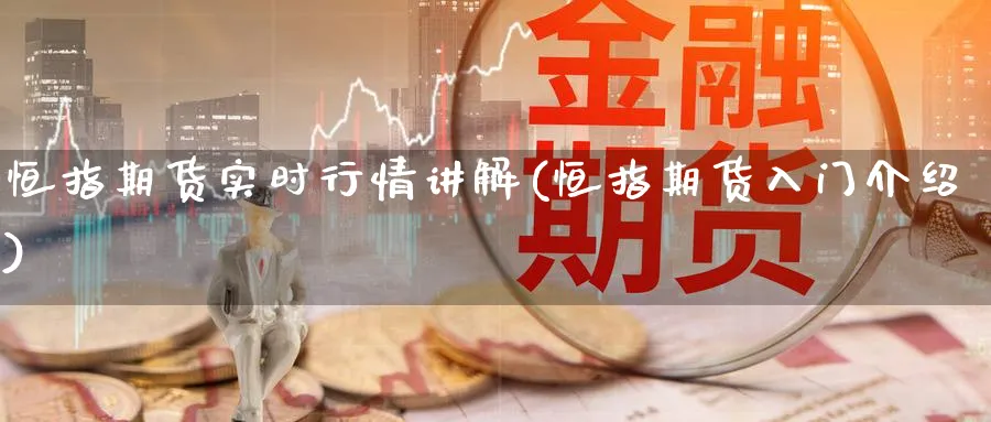 恒指期货实时行情讲解(恒指期货入门介绍)_https://www.nyyysy.com_期货市场_第1张