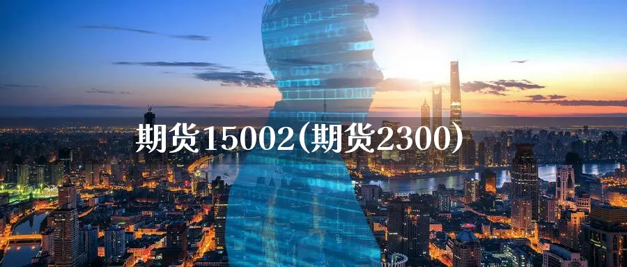 期货15002(期货2300)_https://www.nyyysy.com_期货市场_第1张