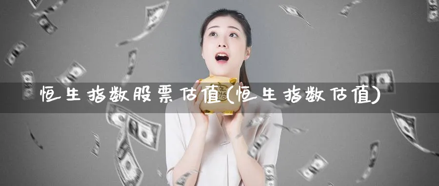 恒生指数股票估值(恒生指数估值)_https://www.nyyysy.com_期货直播_第1张
