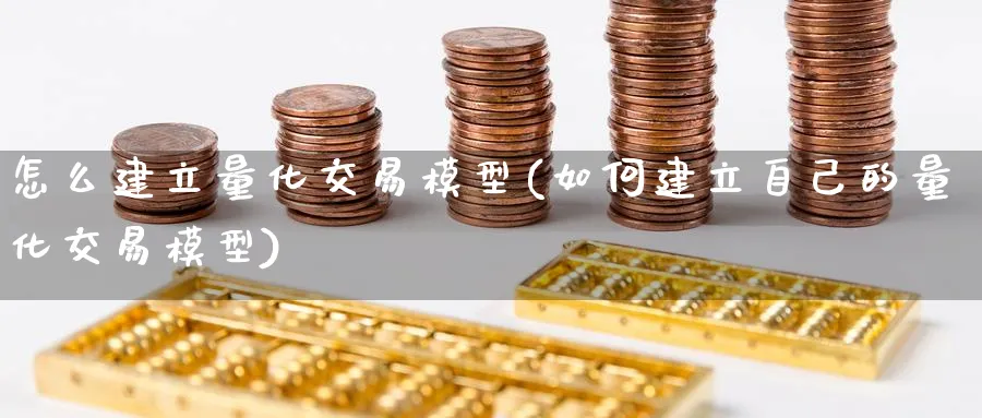 怎么建立量化交易模型(如何建立自己的量化交易模型)_https://www.nyyysy.com_期货喊单_第1张