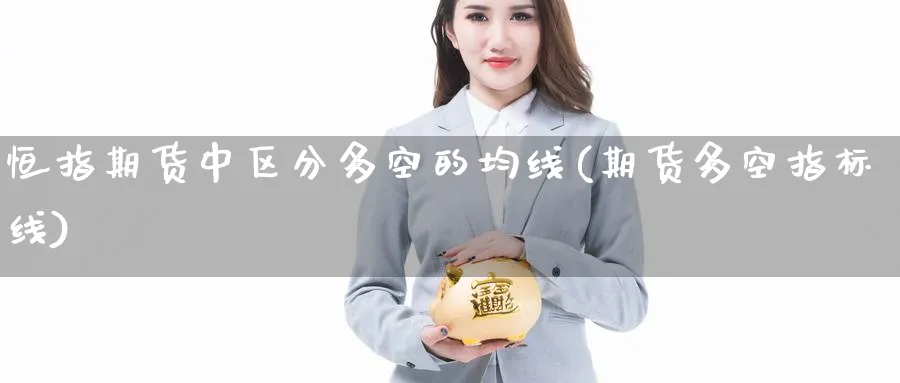 恒指期货中区分多空的均线(期货多空指标线)_https://www.nyyysy.com_期货分析_第1张