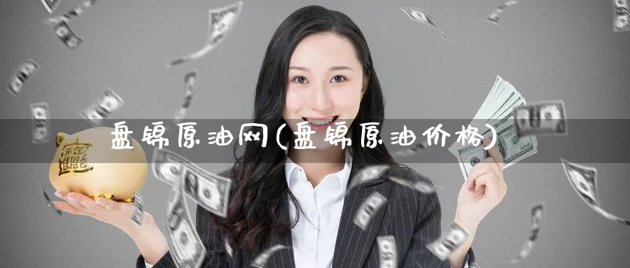 盘锦原油网(盘锦原油价格)_https://www.nyyysy.com_期货直播_第1张
