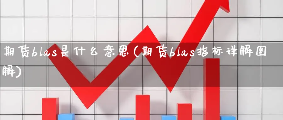 期货blas是什么意思(期货blas指标详解图解)_https://www.nyyysy.com_期货分析_第1张