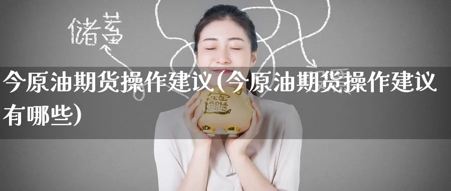 今原油期货操作建议(今原油期货操作建议有哪些)_https://www.nyyysy.com_期货市场_第1张