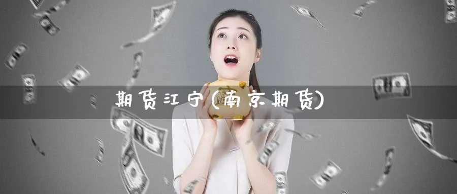 期货江宁(南京期货)_期货市场_第1张_南严期货 期货江宁(南京期货)_https://www.nyyysy.com_期货市场_第1张