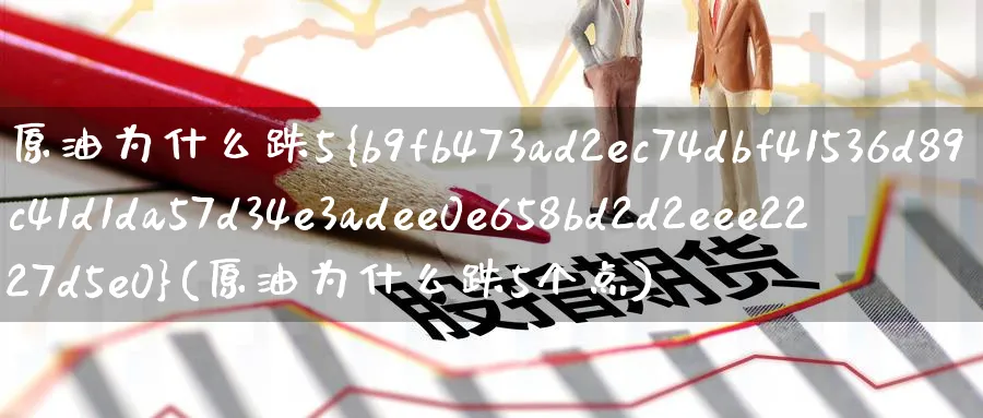 原油为什么跌5%(原油为什么跌5个点)_https://www.nyyysy.com_期货行情_第1张