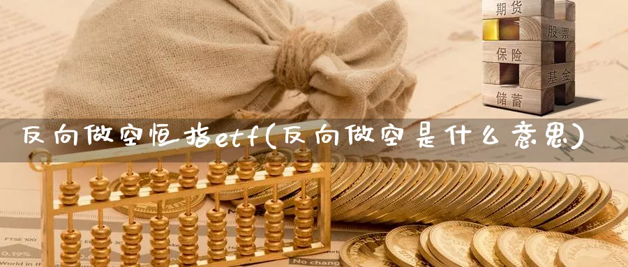 反向做空恒指etf(反向做空是什么意思)_https://www.nyyysy.com_期货市场_第1张