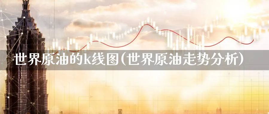 世界原油的k线图(世界原油走势分析)_https://www.nyyysy.com_期货直播_第1张