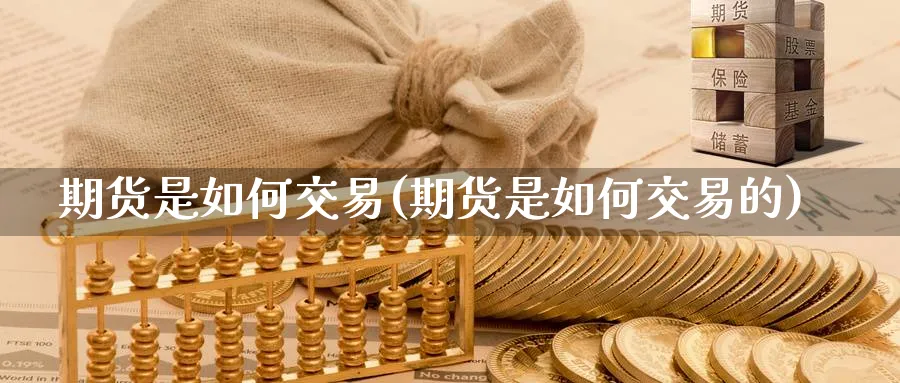 期货是如何交易(期货是如何交易的)_https://www.nyyysy.com_期货喊单_第1张