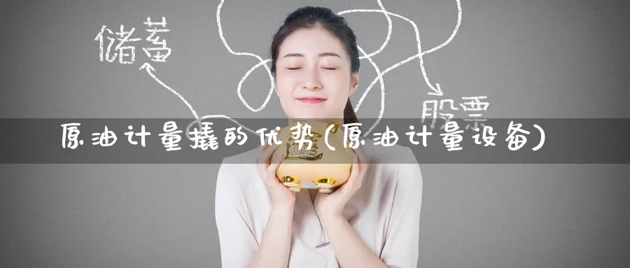 原油计量撬的优势(原油计量设备)_https://www.nyyysy.com_期货平台_第1张