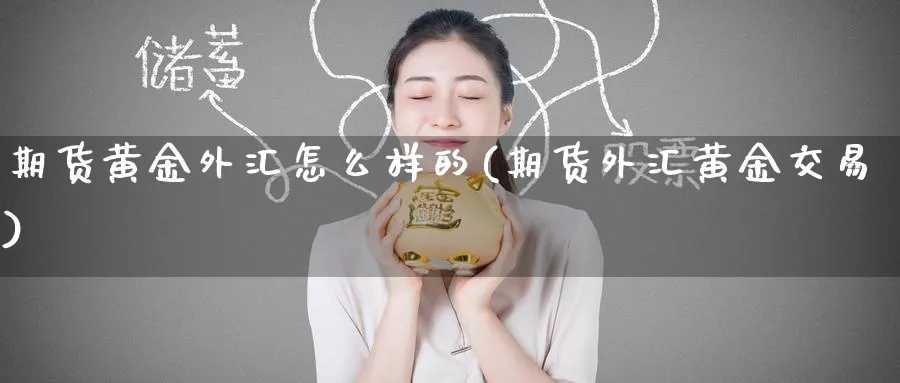 期货黄金外汇怎么样的(期货外汇黄金交易)_https://www.nyyysy.com_期货平台_第1张