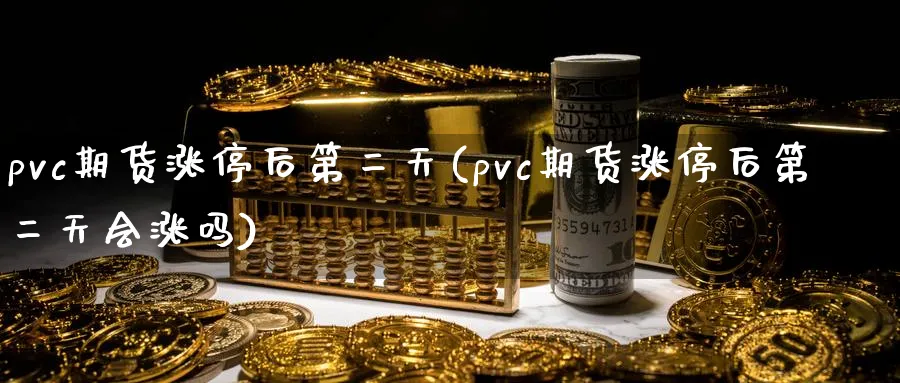 pvc期货涨停后第二天(pvc期货涨停后第二天会涨吗)_https://www.nyyysy.com_期货行情_第1张