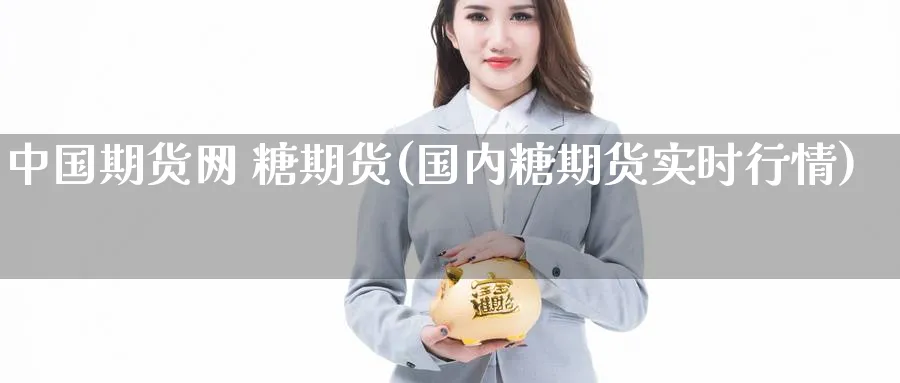 中国期货网 糖期货(国内糖期货实时行情)_https://www.nyyysy.com_期货行情_第1张