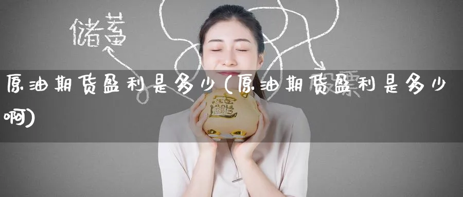 原油期货盈利是多少(原油期货盈利是多少啊)_https://www.nyyysy.com_期货行情_第1张