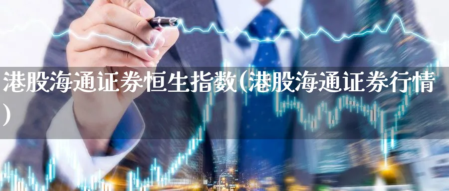 港股海通证券恒生指数(港股海通证券行情)_https://www.nyyysy.com_期货市场_第1张