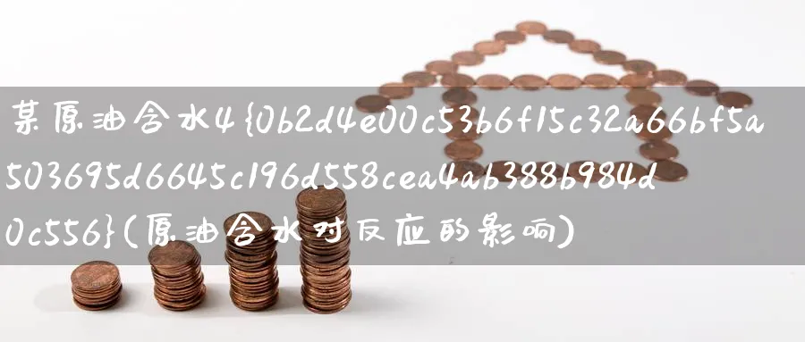 某原油含水4%(原油含水对反应的影响)_https://www.nyyysy.com_期货分析_第1张