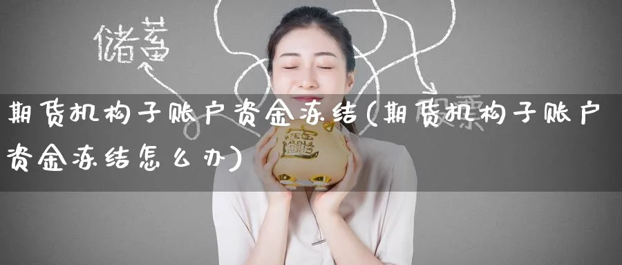 期货机构子账户资金冻结(期货机构子账户资金冻结怎么办)_https://www.nyyysy.com_期货分析_第1张