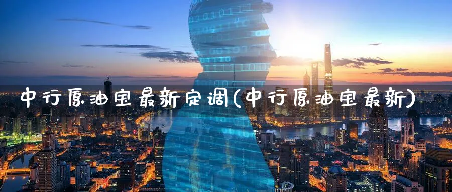 中行原油宝最新定调(中行原油宝最新)_期货分析_第1张_南严期货 中行原油宝最新定调(中行原油宝最新)_https://www.nyyysy.com_期货分析_第1张