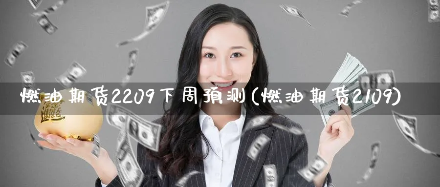 燃油期货2209下周预测(燃油期货2109)_https://www.nyyysy.com_期货喊单_第1张