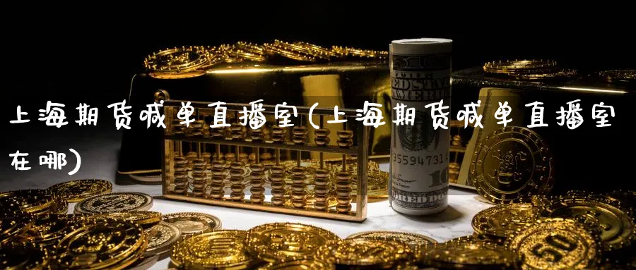 上海期货喊单直播室(上海期货喊单直播室在哪)_https://www.nyyysy.com_期货市场_第1张