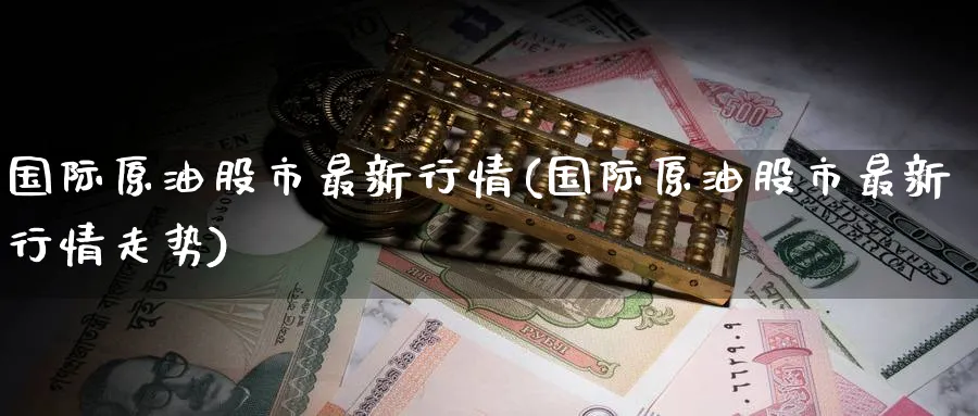国际原油股市最新行情(国际原油股市最新行情走势)_https://www.nyyysy.com_期货分析_第1张
