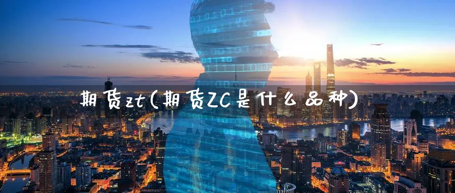 期货zt(期货ZC是什么品种)_https://www.nyyysy.com_期货平台_第1张