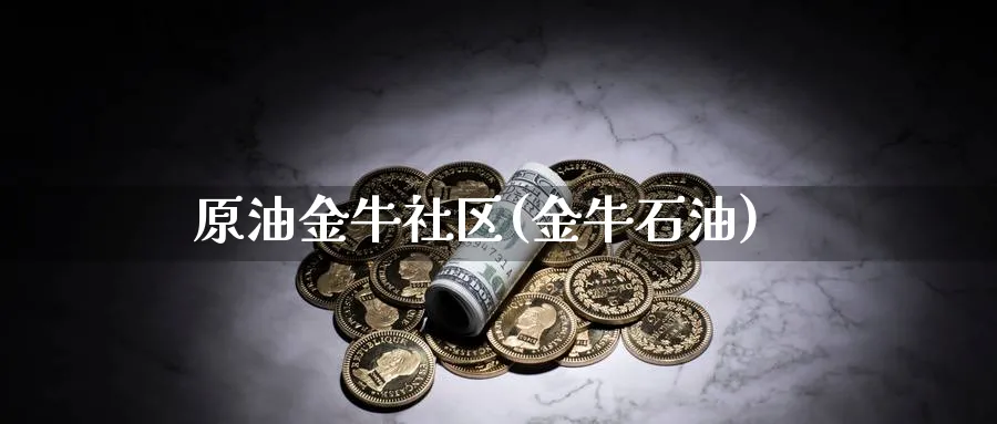 原油金牛社区(金牛石油)_https://www.nyyysy.com_期货分析_第1张