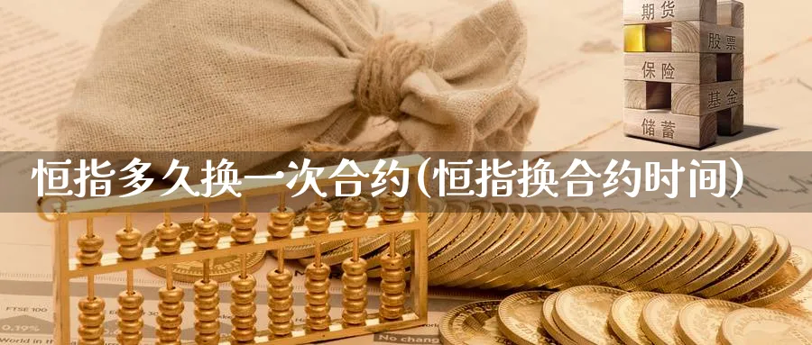 恒指多久换一次合约(恒指换合约时间)_https://www.nyyysy.com_期货平台_第1张