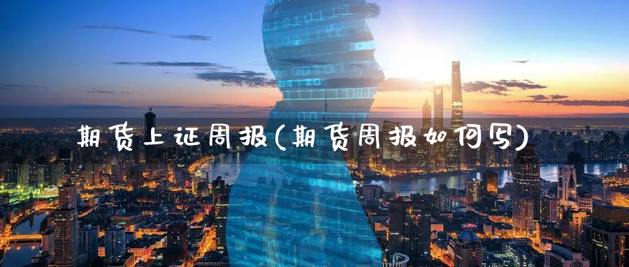 期货上证周报(期货周报如何写)_https://www.nyyysy.com_期货市场_第1张