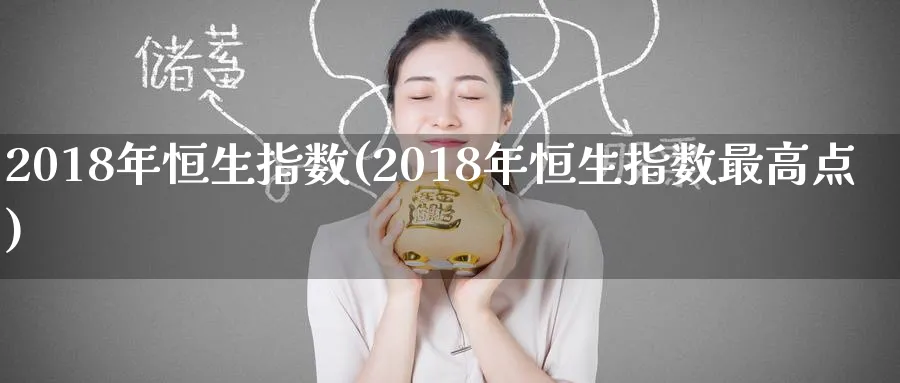 2018年恒生指数(2018年恒生指数最高点)_https://www.nyyysy.com_期货喊单_第1张