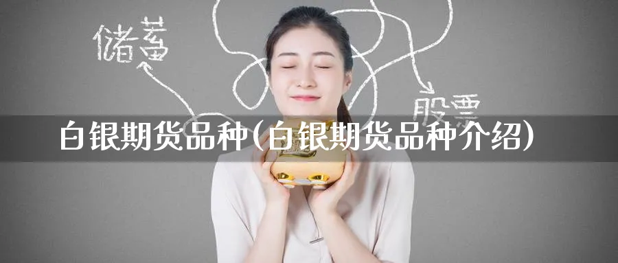 白银期货品种(白银期货品种介绍)_https://www.nyyysy.com_期货平台_第1张