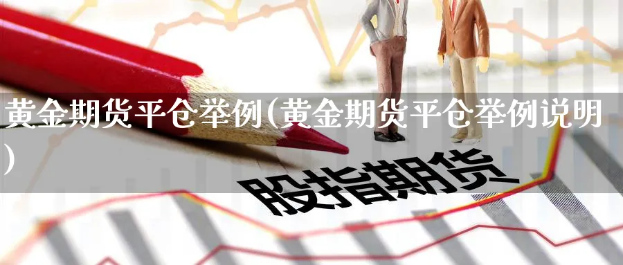 黄金期货平仓举例(黄金期货平仓举例说明)_https://www.nyyysy.com_期货喊单_第1张