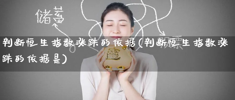 判断恒生指数涨跌的依据(判断恒生指数涨跌的依据是)_https://www.nyyysy.com_期货直播_第1张