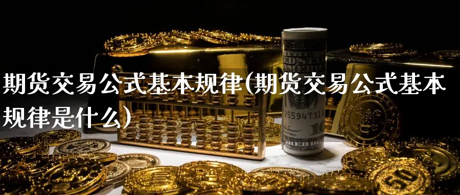 期货交易公式基本规律(期货交易公式基本规律是什么)_https://www.nyyysy.com_期货市场_第1张