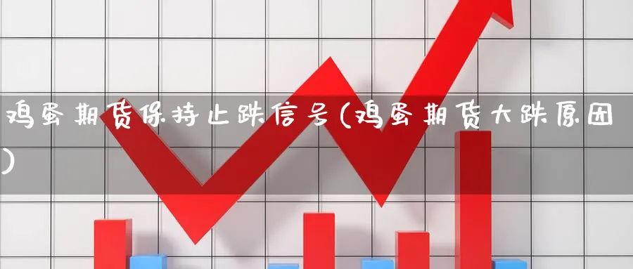鸡蛋期货保持止跌信号(鸡蛋期货大跌原因)_https://www.nyyysy.com_期货直播_第1张