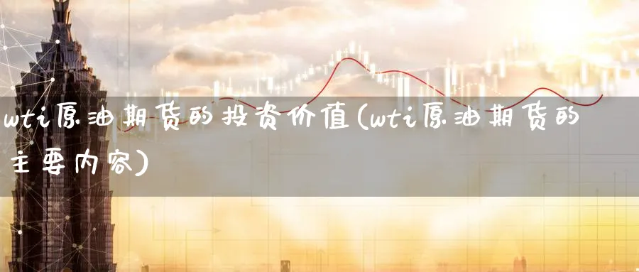 wti原油期货的投资价值(wti原油期货的主要内容)_https://www.nyyysy.com_期货行情_第1张