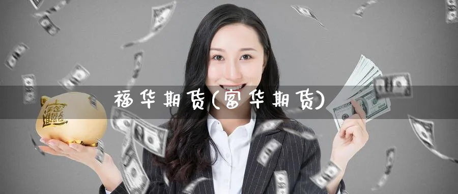 福华期货(富华期货)_https://www.nyyysy.com_期货喊单_第1张