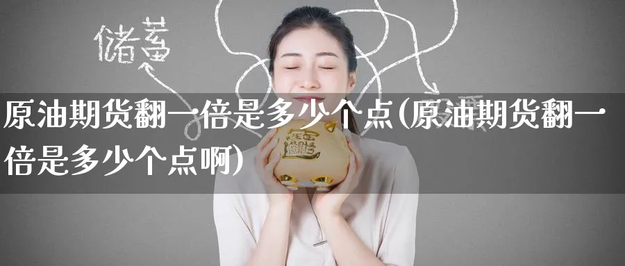 原油期货翻一倍是多少个点(原油期货翻一倍是多少个点啊)_https://www.nyyysy.com_期货行情_第1张