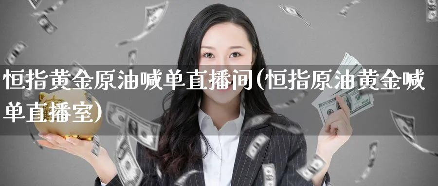 恒指黄金原油喊单直播间(恒指原油黄金喊单直播室)_期货分析_第1张_南严期货 恒指黄金原油喊单直播间(恒指原油黄金喊单直播室)_https://www.nyyysy.com_期货分析_第1张