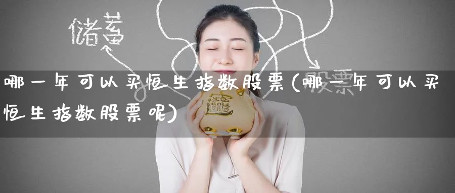 哪一年可以买恒生指数股票(哪一年可以买恒生指数股票呢)_https://www.nyyysy.com_期货喊单_第1张