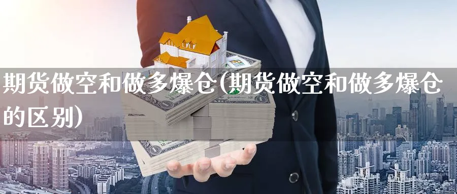 期货做空和做多爆仓(期货做空和做多爆仓的区别)_https://www.nyyysy.com_期货分析_第1张