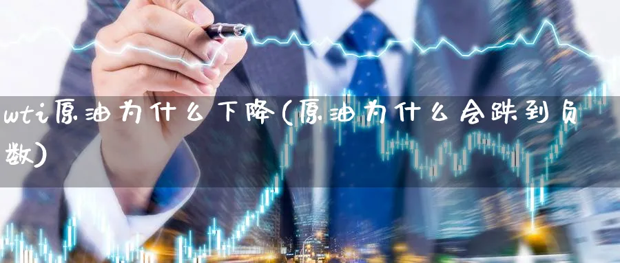 wti原油为什么下降(原油为什么会跌到负数)_https://www.nyyysy.com_期货平台_第1张