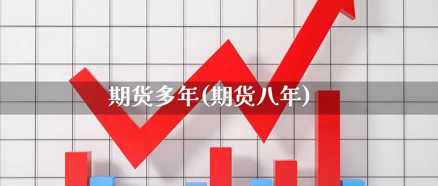 期货多年(期货八年)_https://www.nyyysy.com_期货直播_第1张
