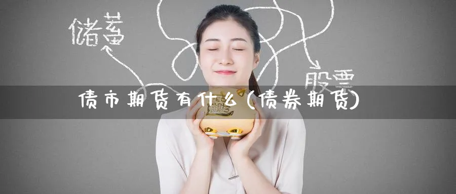 债市期货有什么(债券期货)_期货分析_第1张_南严期货 债市期货有什么(债券期货)_https://www.nyyysy.com_期货分析_第1张