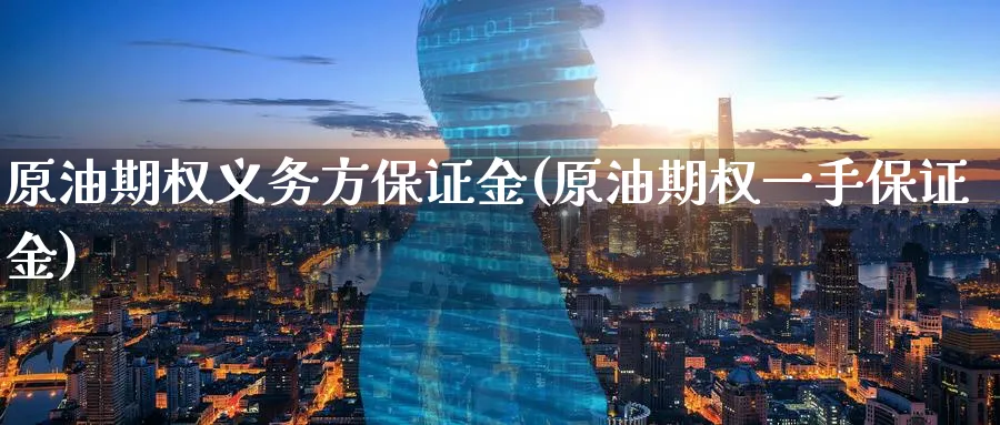 原油期权义务方保证金(原油期权一手保证金)_期货分析_第1张_南严期货 原油期权义务方保证金(原油期权一手保证金)_https://www.nyyysy.com_期货分析_第1张